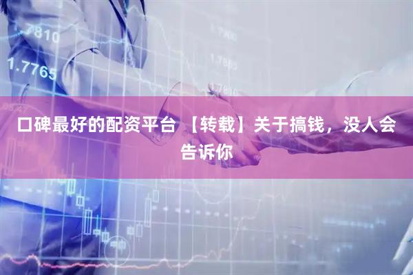 口碑最好的配资平台 【转载】关于搞钱，没人会告诉你